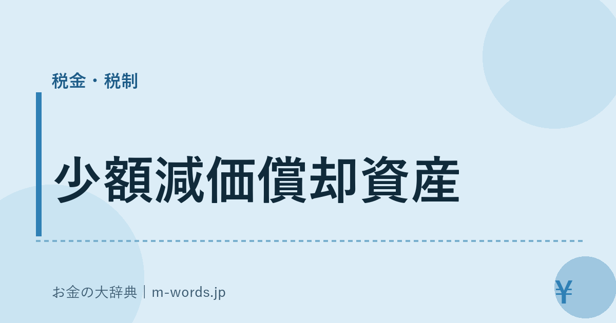 少額減価償却資産｜税金・税制｜お金の大辞典