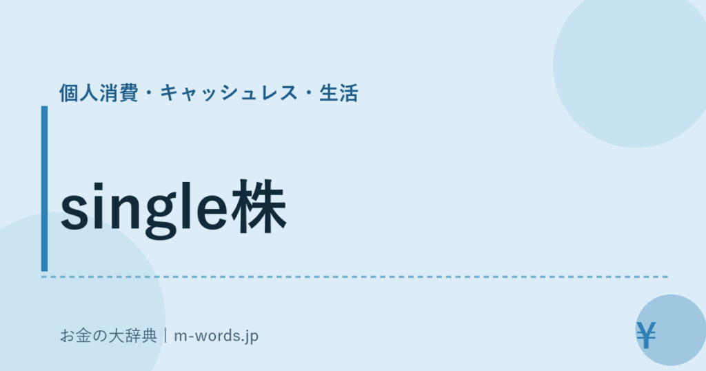 single株｜個人消費・キャッシュレス・生活｜お金の大辞典