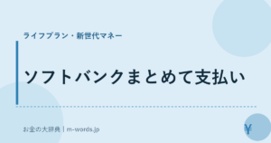 ソフトバンクまとめて支払い｜ライフプラン・新世代マネー｜お金の大辞典