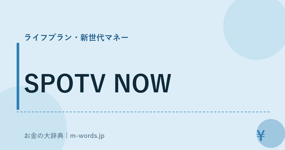 SPOTV NOW｜ライフプラン・新世代マネー｜お金の大辞典