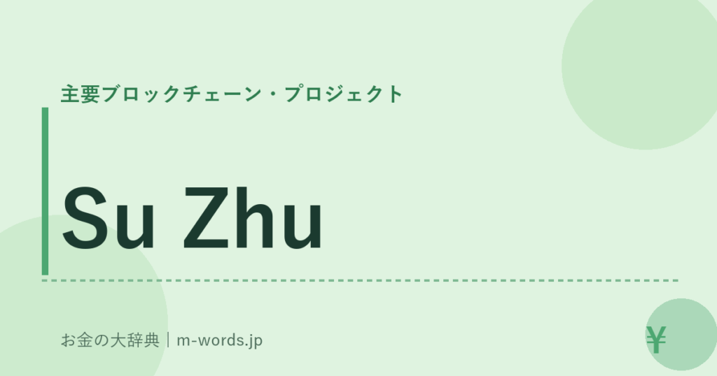 Su Zhu｜主要ブロックチェーン・プロジェクト｜お金の大辞典