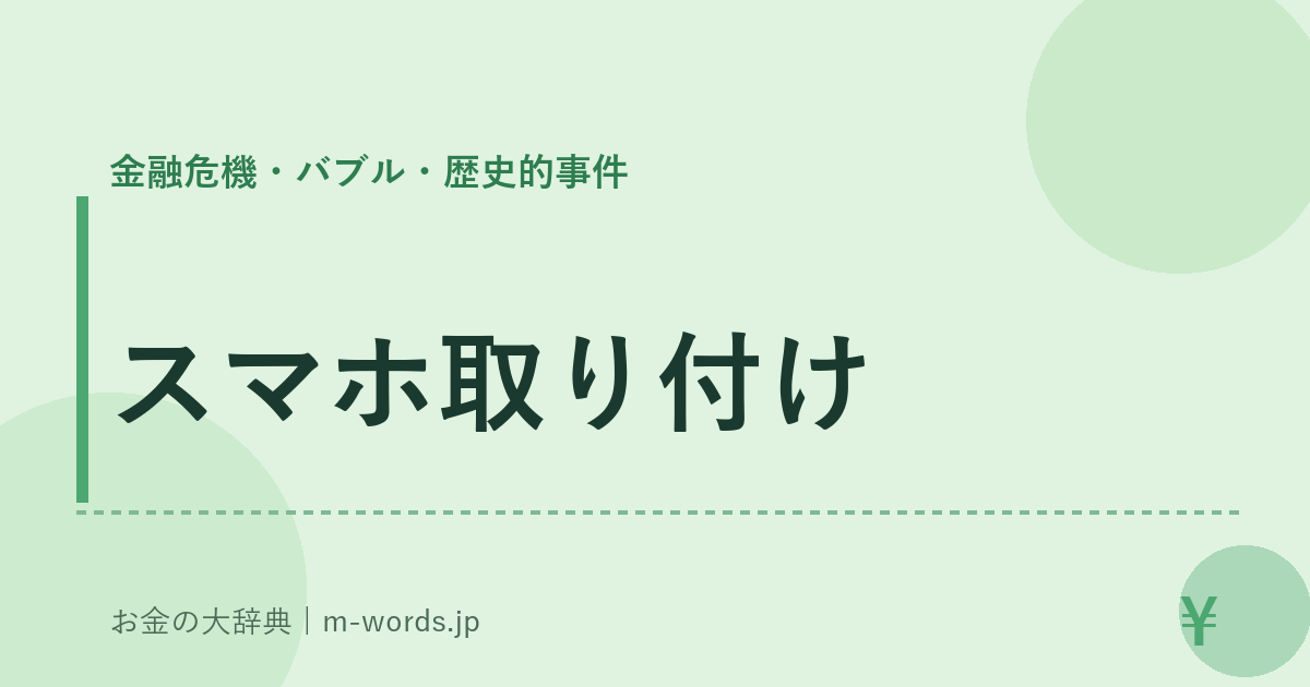 スマホ取り付け｜金融危機・バブル・歴史的事件｜お金の大辞典