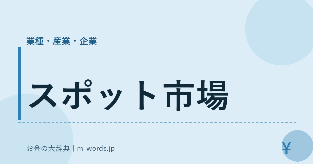 スポット市場｜業種・産業・企業｜お金の大辞典
