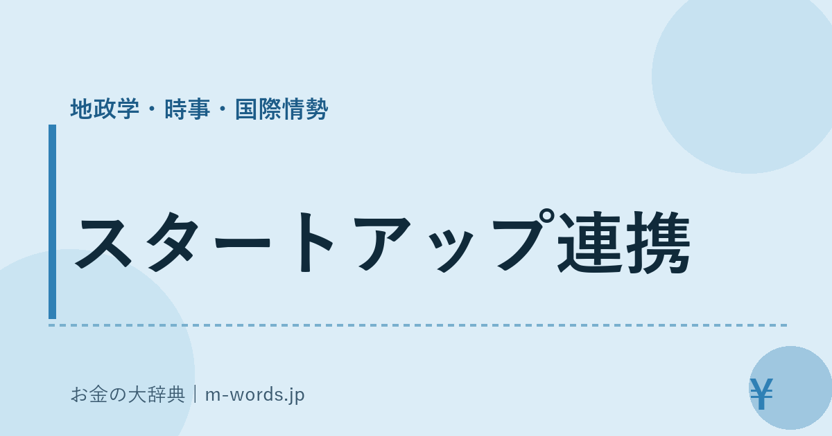 スタートアップ連携｜地政学・時事・国際情勢｜お金の大辞典