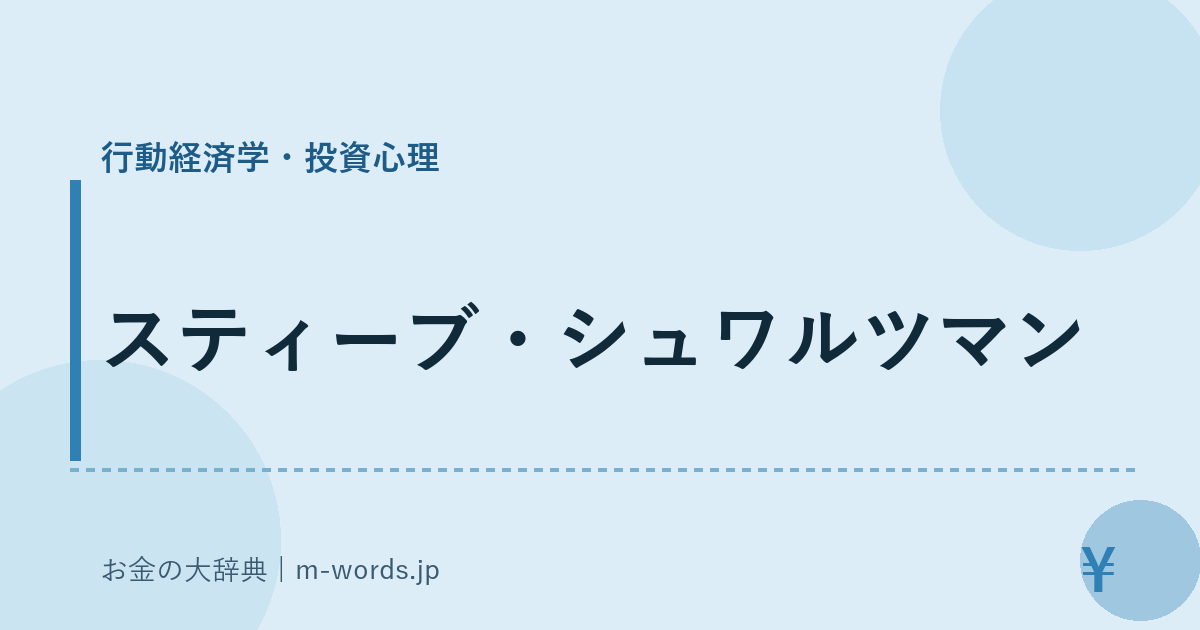スティーブ・シュワルツマン｜行動経済学・投資心理｜お金の大辞典