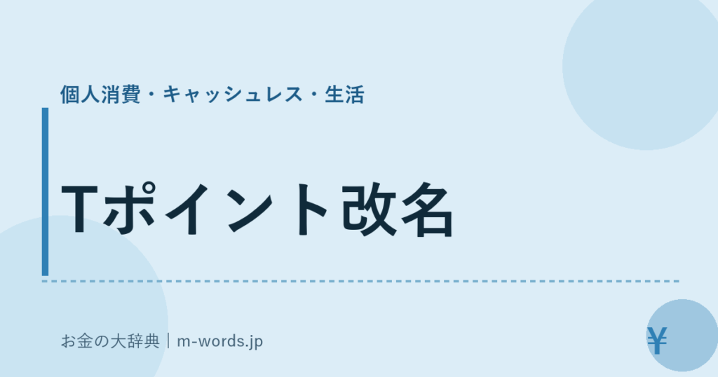 Tポイント改名｜個人消費・キャッシュレス・生活｜お金の大辞典