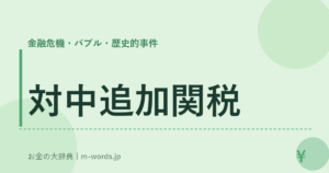 対中追加関税｜金融危機・バブル・歴史的事件｜お金の大辞典