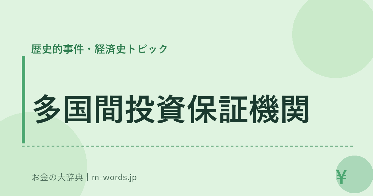 多国間投資保証機関｜歴史的事件・経済史トピック｜お金の大辞典