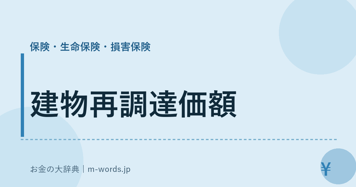建物再調達価額｜保険・生命保険・損害保険｜お金の大辞典
