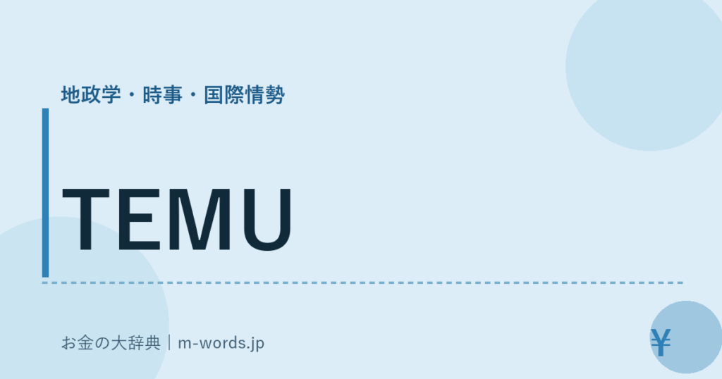 TEMU｜地政学・時事・国際情勢｜お金の大辞典