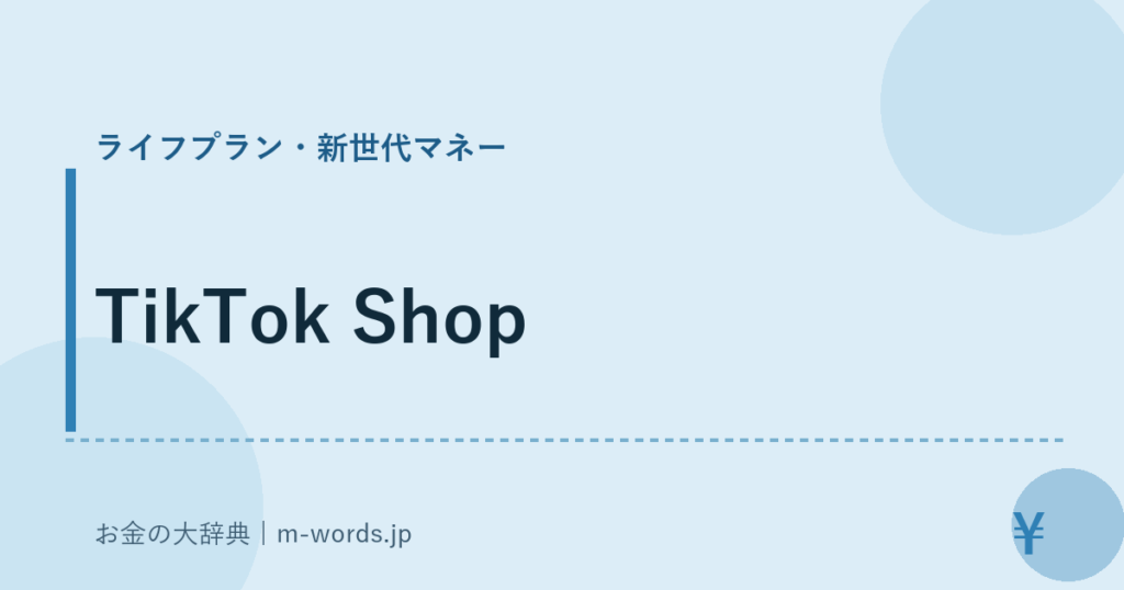 TikTok Shop｜ライフプラン・新世代マネー｜お金の大辞典
