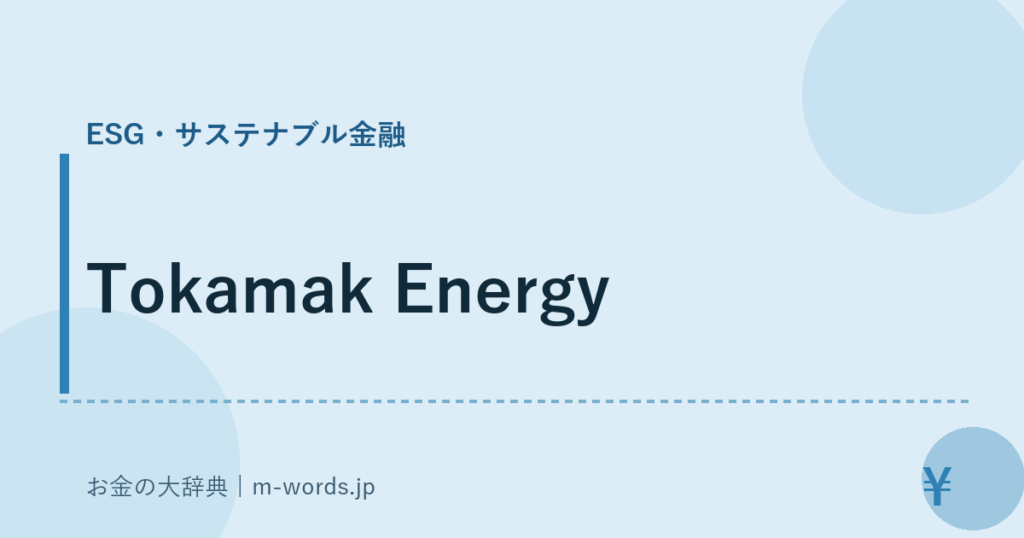 Tokamak Energy｜ESG・サステナブル金融｜お金の大辞典