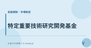 特定重要技術研究開発基金｜金融規制・市場制度｜お金の大辞典