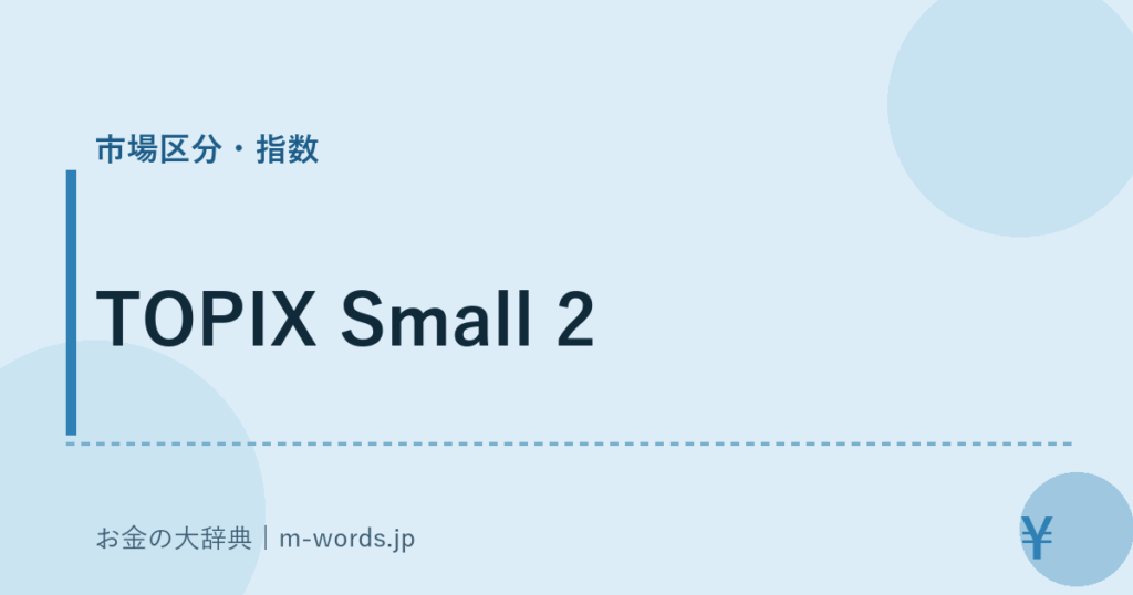 TOPIX Small 2｜市場区分・指数｜お金の大辞典
