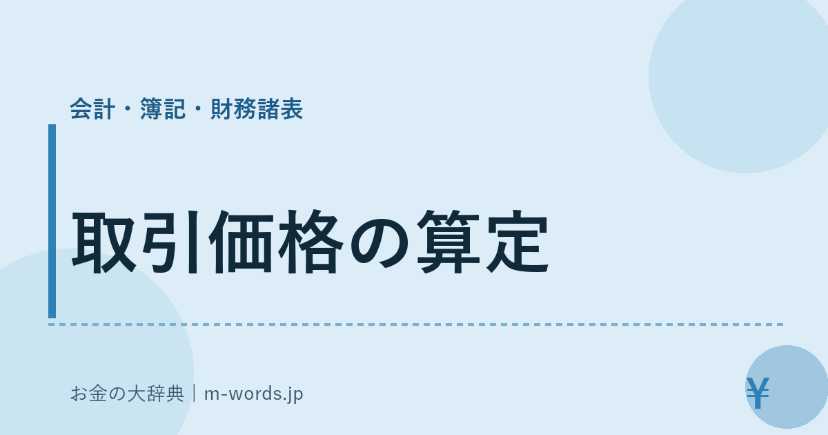 取引価格の算定｜会計・簿記・財務諸表｜お金の大辞典