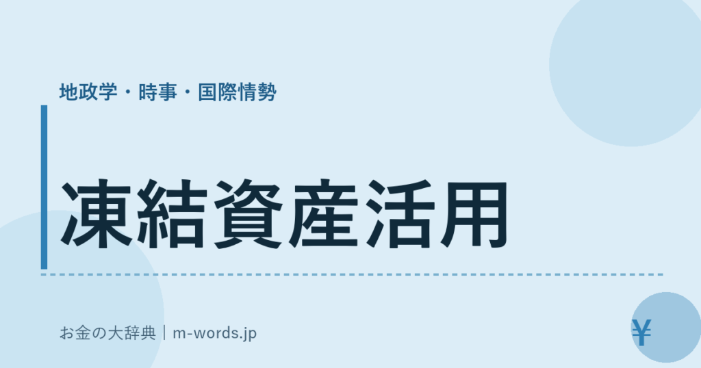 凍結資産活用｜地政学・時事・国際情勢｜お金の大辞典