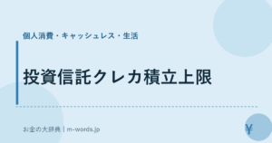 投資信託クレカ積立上限｜個人消費・キャッシュレス・生活｜お金の大辞典