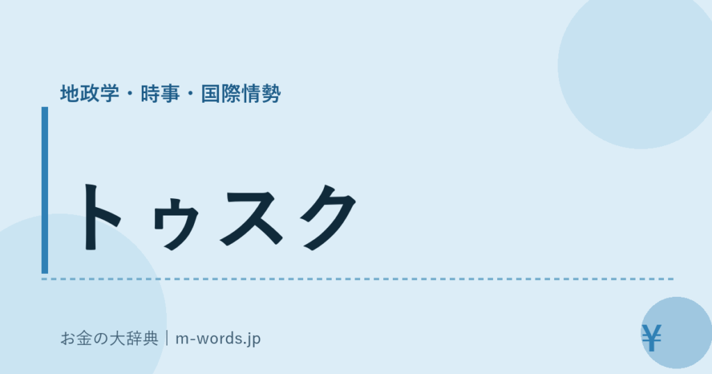 トゥスク｜地政学・時事・国際情勢｜お金の大辞典
