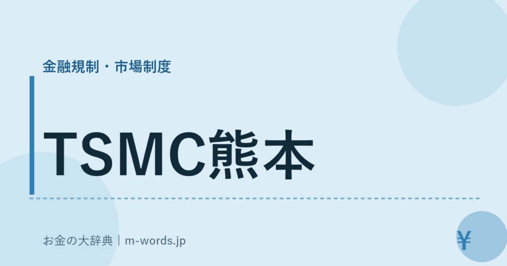TSMC熊本｜金融規制・市場制度｜お金の大辞典