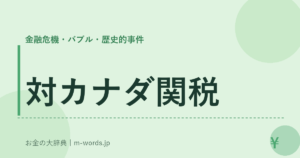 対カナダ関税｜金融危機・バブル・歴史的事件｜お金の大辞典