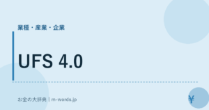 UFS 4.0｜業種・産業・企業｜お金の大辞典