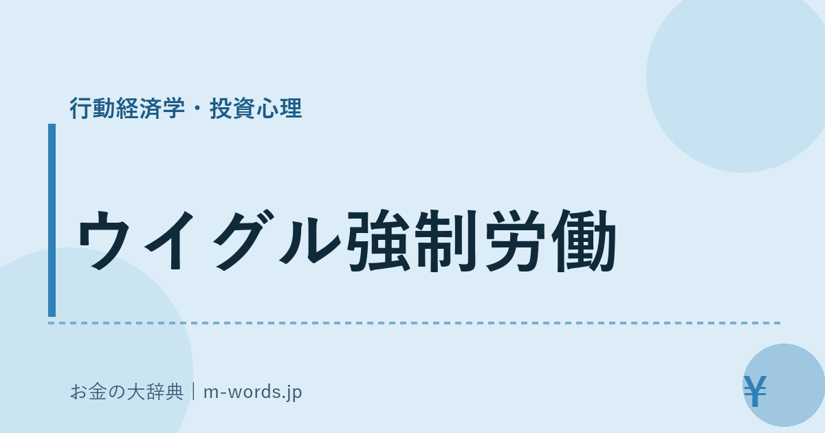 ウイグル強制労働｜行動経済学・投資心理｜お金の大辞典