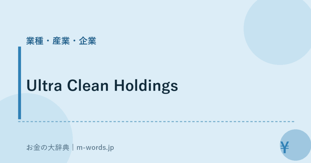 Ultra Clean Holdings｜業種・産業・企業｜お金の大辞典