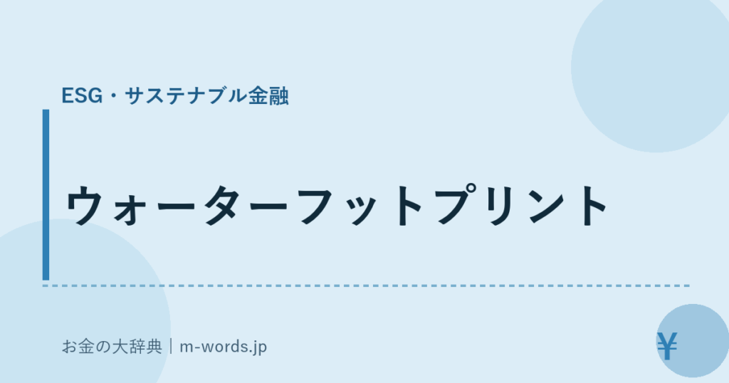 ウォーターフットプリント｜ESG・サステナブル金融｜お金の大辞典
