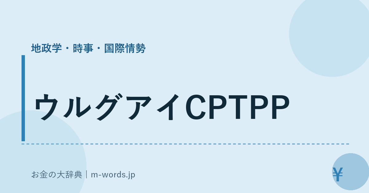 ウルグアイCPTPP｜地政学・時事・国際情勢｜お金の大辞典