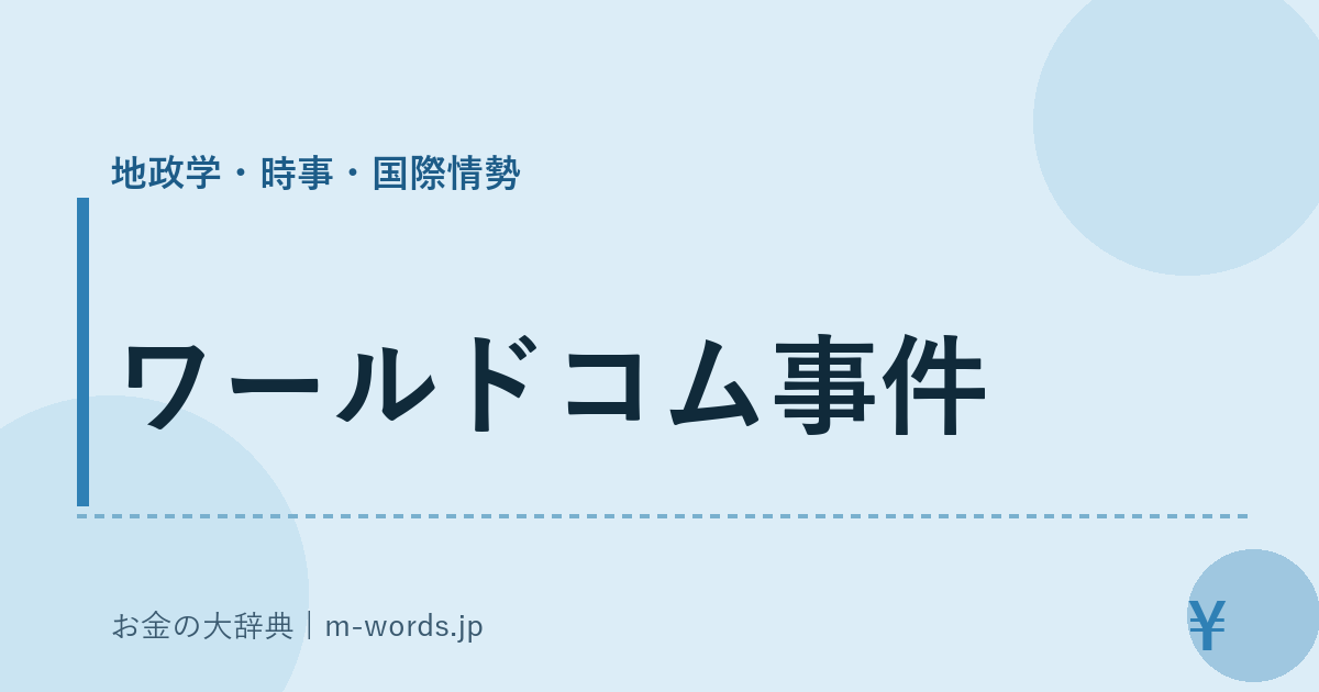 ワールドコム事件｜地政学・時事・国際情勢｜お金の大辞典