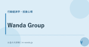 Wanda Group｜行動経済学・投資心理｜お金の大辞典