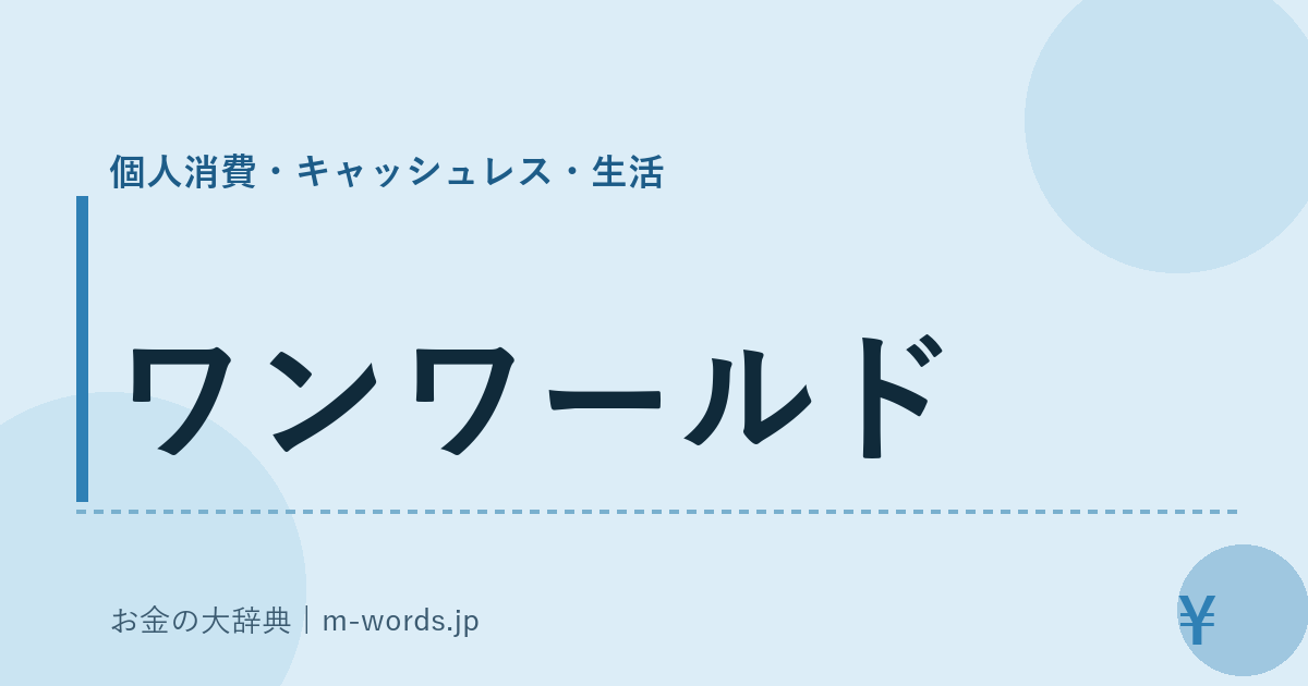 ワンワールド｜個人消費・キャッシュレス・生活｜お金の大辞典