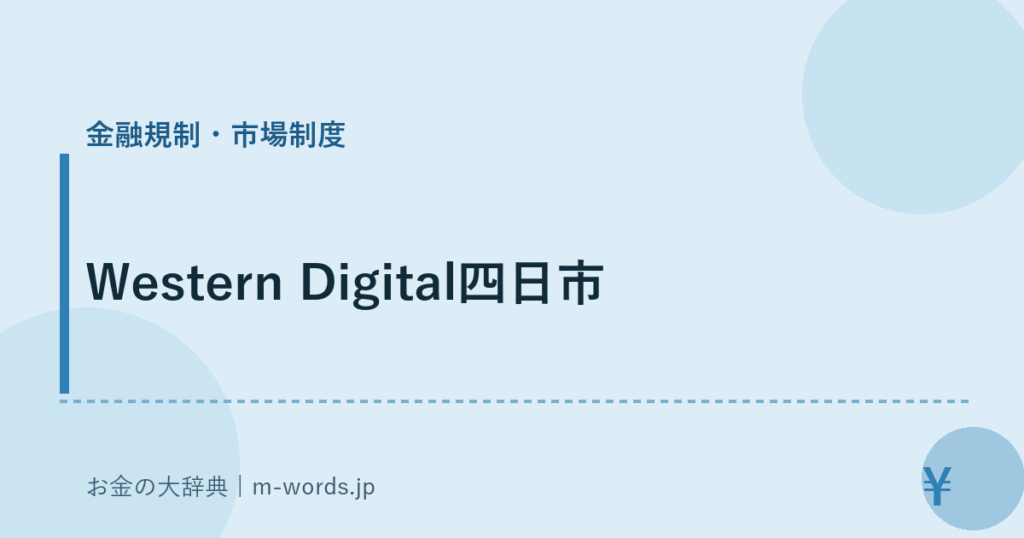 Western Digital四日市｜金融規制・市場制度｜お金の大辞典