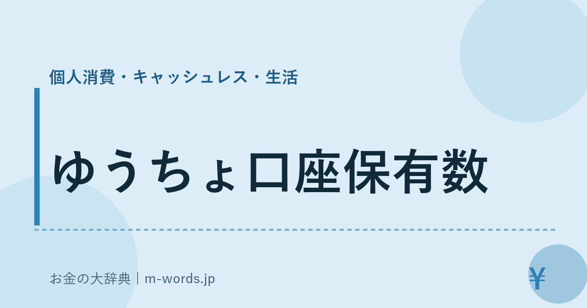 ゆうちょ口座保有数｜個人消費・キャッシュレス・生活｜お金の大辞典
