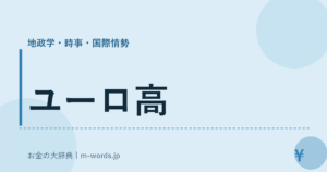 ユーロ高｜地政学・時事・国際情勢｜お金の大辞典