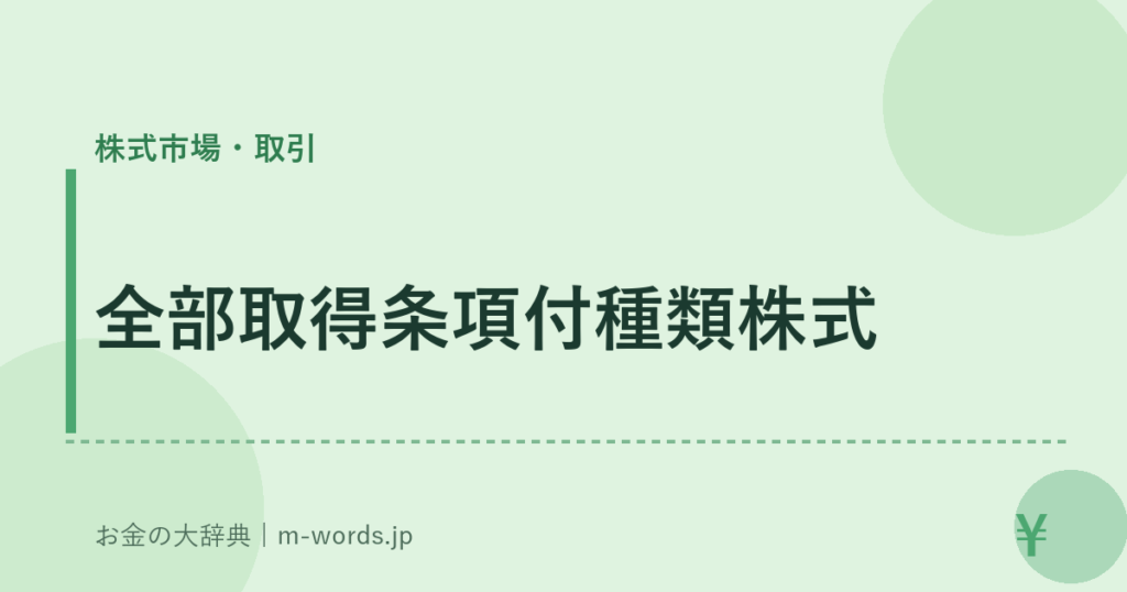 全部取得条項付種類株式｜株式市場・取引｜お金の大辞典