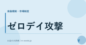 ゼロデイ攻撃｜金融規制・市場制度｜お金の大辞典