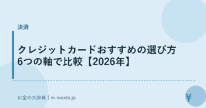 クレジットカードおすすめの選び方 6つの軸で比較【2026年】