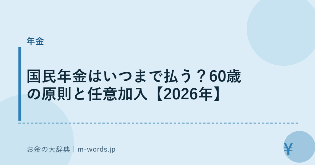 国民年金はいつまで払う？60歳の原則と任意加入【2026年】